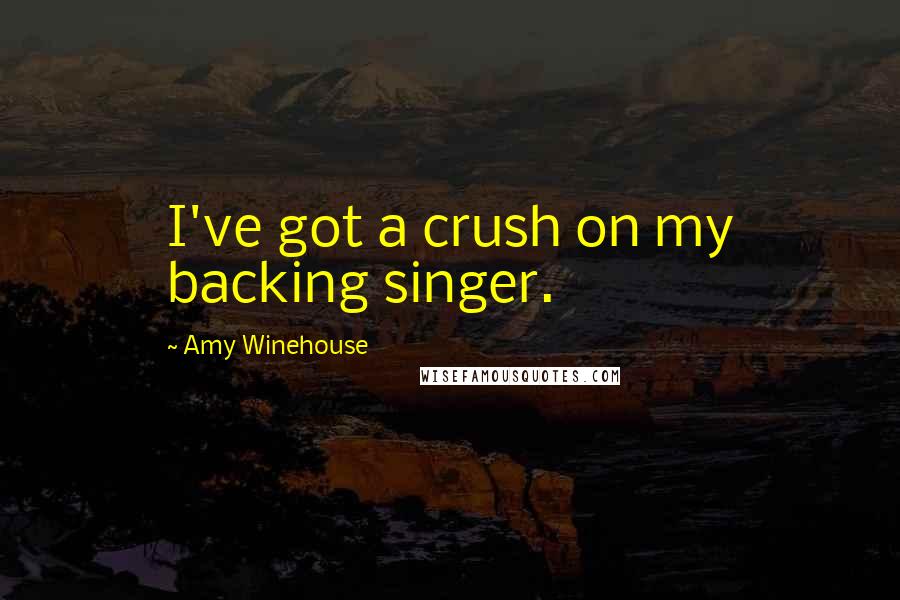 Amy Winehouse Quotes: I've got a crush on my backing singer.