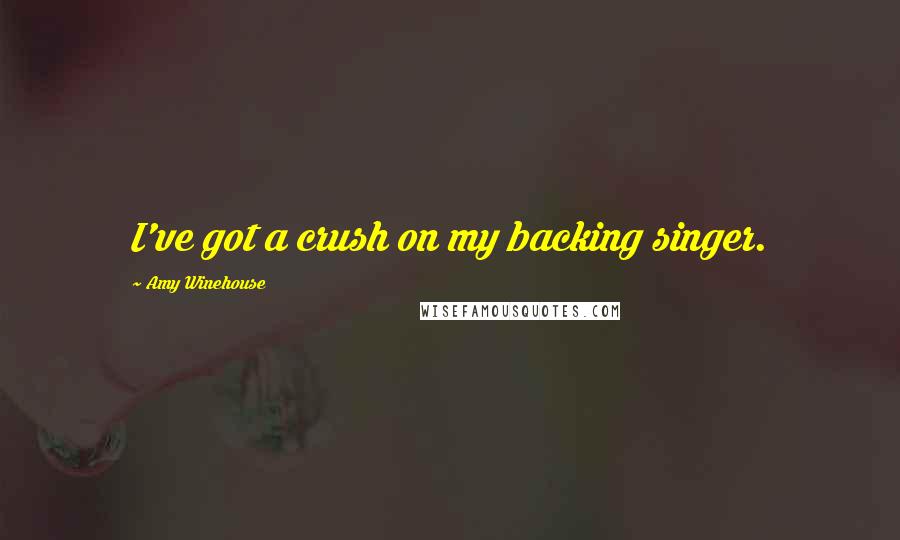 Amy Winehouse Quotes: I've got a crush on my backing singer.