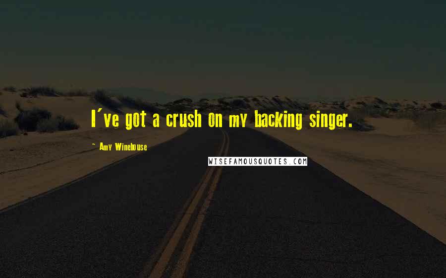 Amy Winehouse Quotes: I've got a crush on my backing singer.