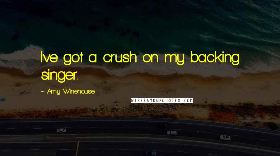 Amy Winehouse Quotes: I've got a crush on my backing singer.