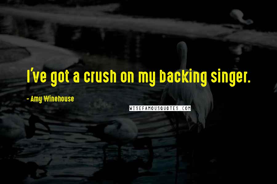 Amy Winehouse Quotes: I've got a crush on my backing singer.