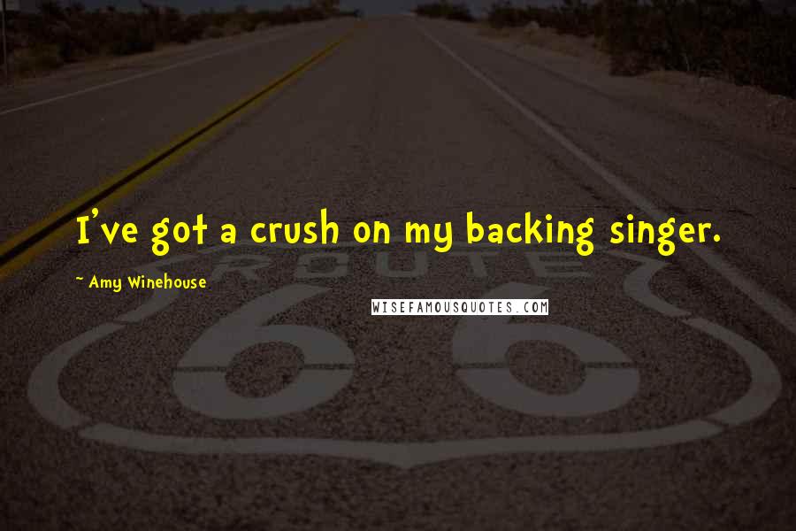 Amy Winehouse Quotes: I've got a crush on my backing singer.