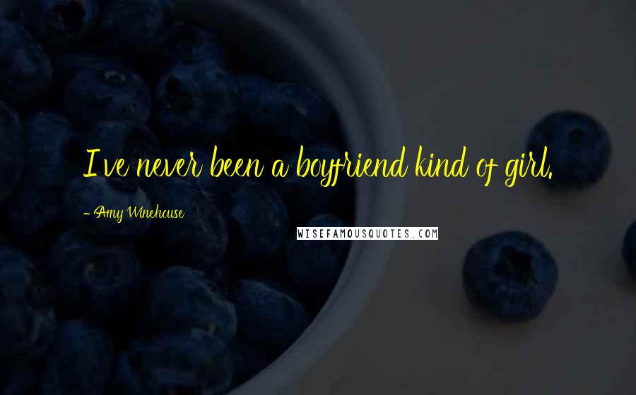 Amy Winehouse Quotes: I've never been a boyfriend kind of girl.