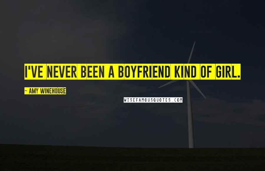 Amy Winehouse Quotes: I've never been a boyfriend kind of girl.