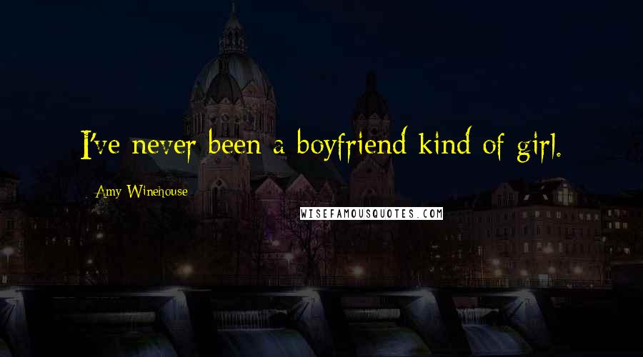 Amy Winehouse Quotes: I've never been a boyfriend kind of girl.