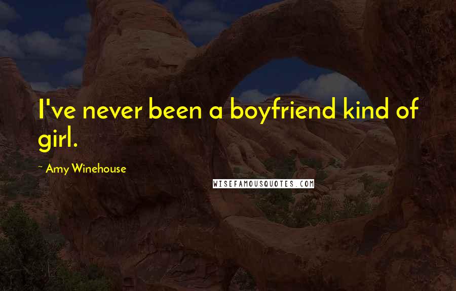 Amy Winehouse Quotes: I've never been a boyfriend kind of girl.