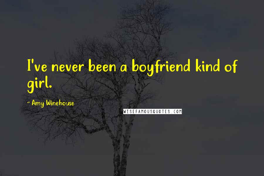 Amy Winehouse Quotes: I've never been a boyfriend kind of girl.