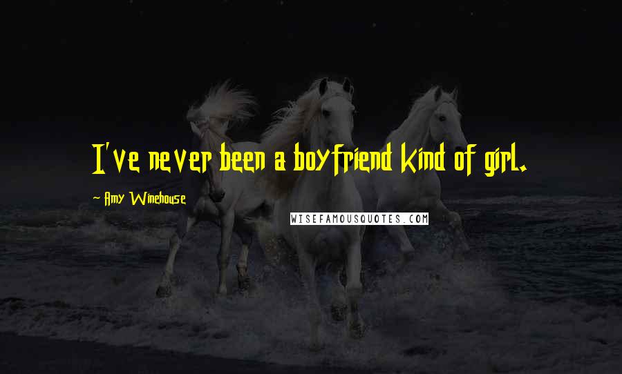 Amy Winehouse Quotes: I've never been a boyfriend kind of girl.