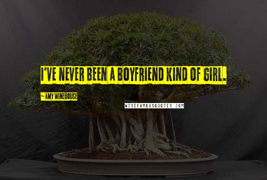 Amy Winehouse Quotes: I've never been a boyfriend kind of girl.