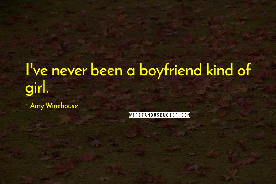 Amy Winehouse Quotes: I've never been a boyfriend kind of girl.