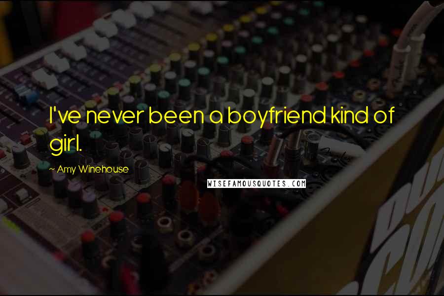 Amy Winehouse Quotes: I've never been a boyfriend kind of girl.