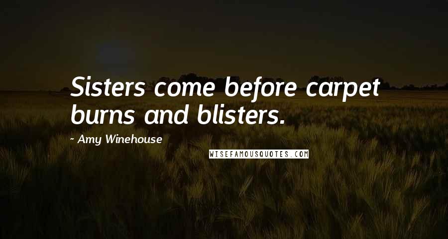 Amy Winehouse Quotes: Sisters come before carpet burns and blisters.