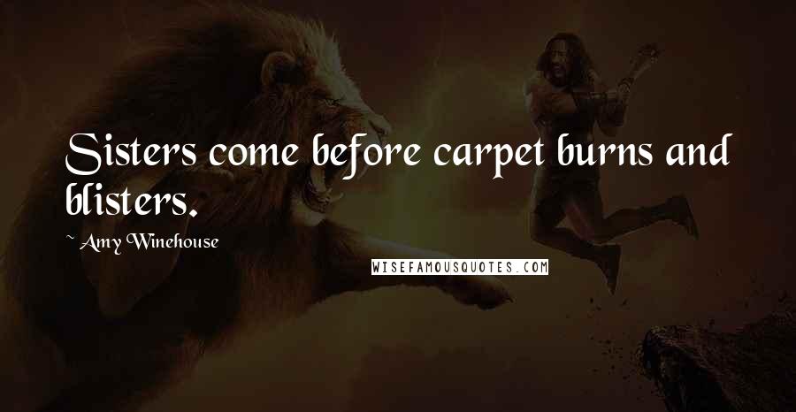 Amy Winehouse Quotes: Sisters come before carpet burns and blisters.