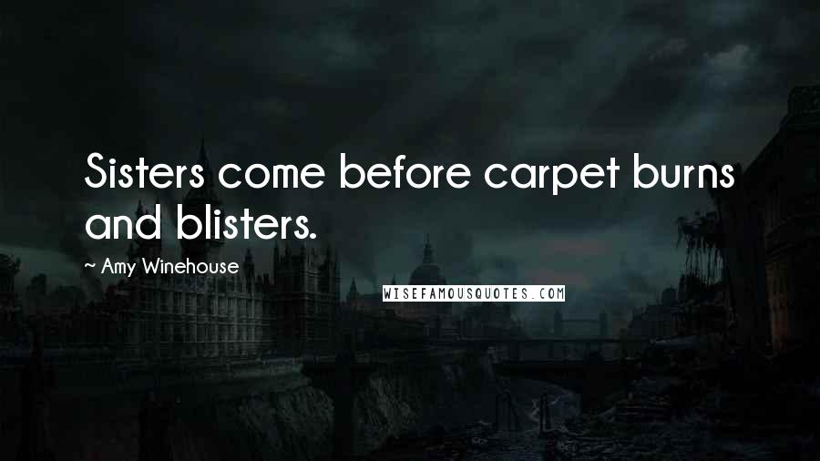 Amy Winehouse Quotes: Sisters come before carpet burns and blisters.