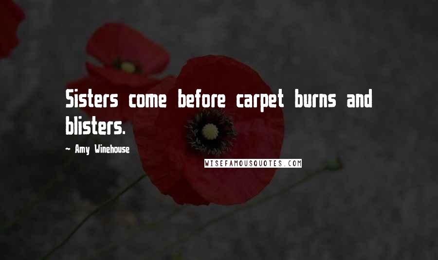 Amy Winehouse Quotes: Sisters come before carpet burns and blisters.
