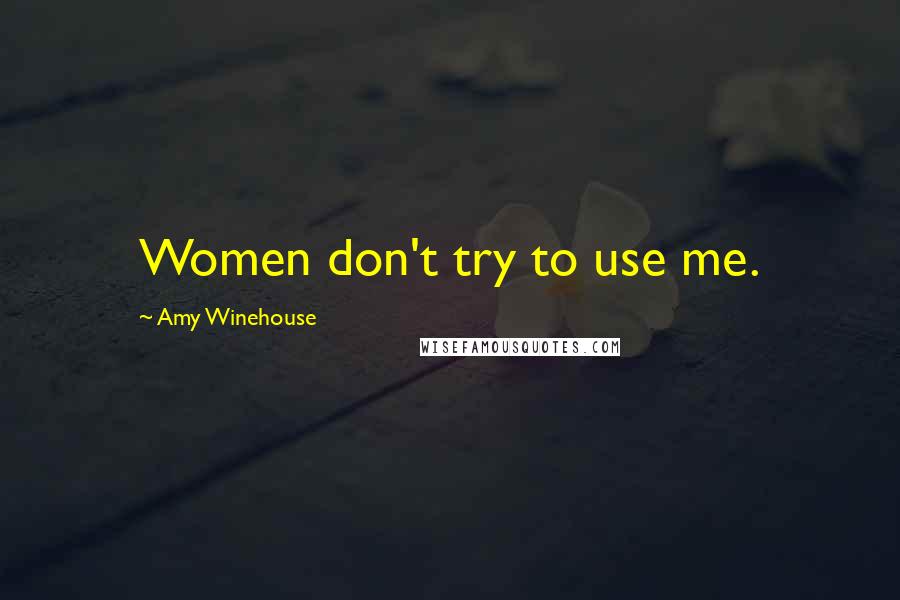 Amy Winehouse Quotes: Women don't try to use me.