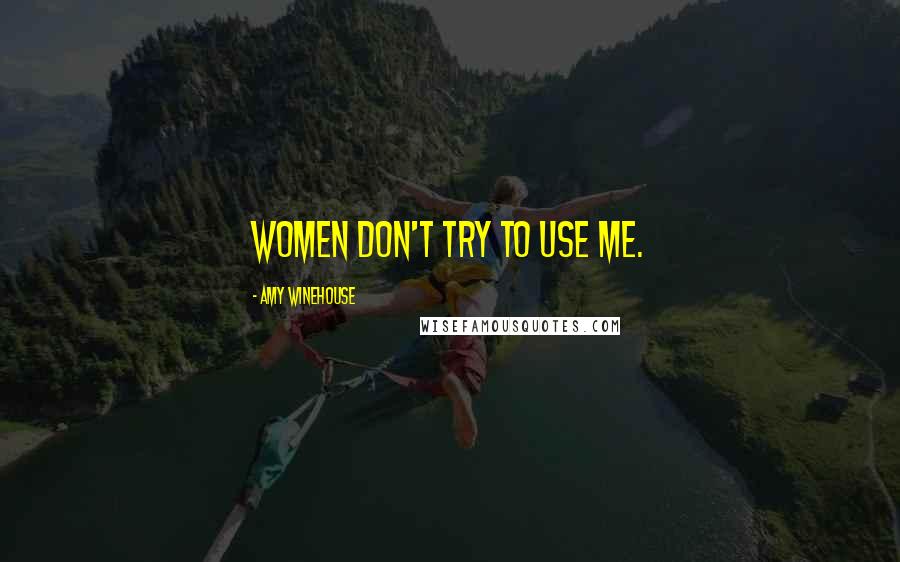 Amy Winehouse Quotes: Women don't try to use me.