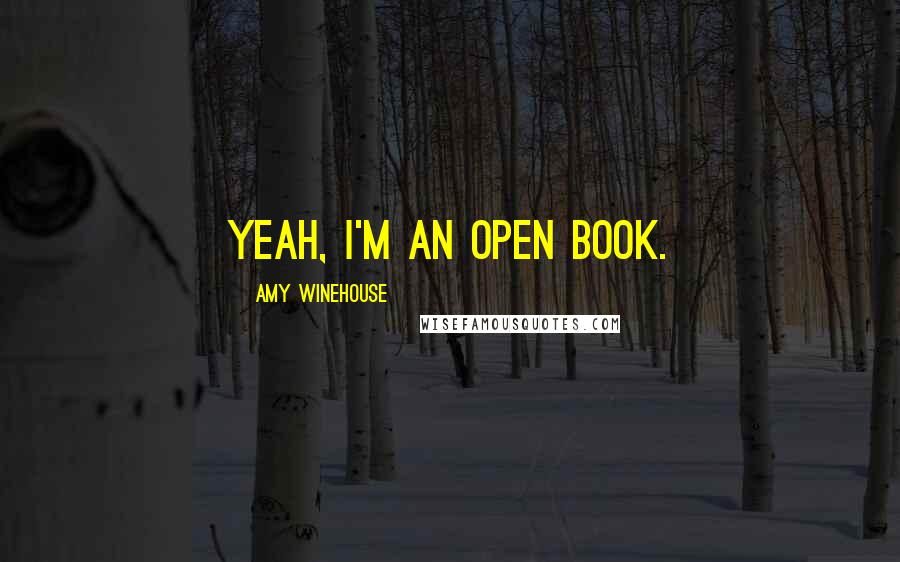 Amy Winehouse Quotes: Yeah, I'm an open book.