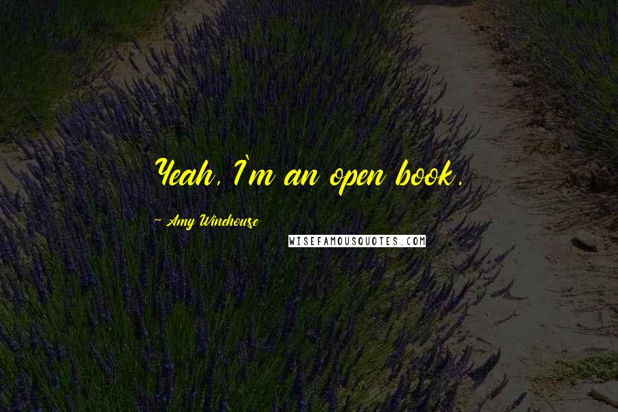 Amy Winehouse Quotes: Yeah, I'm an open book.