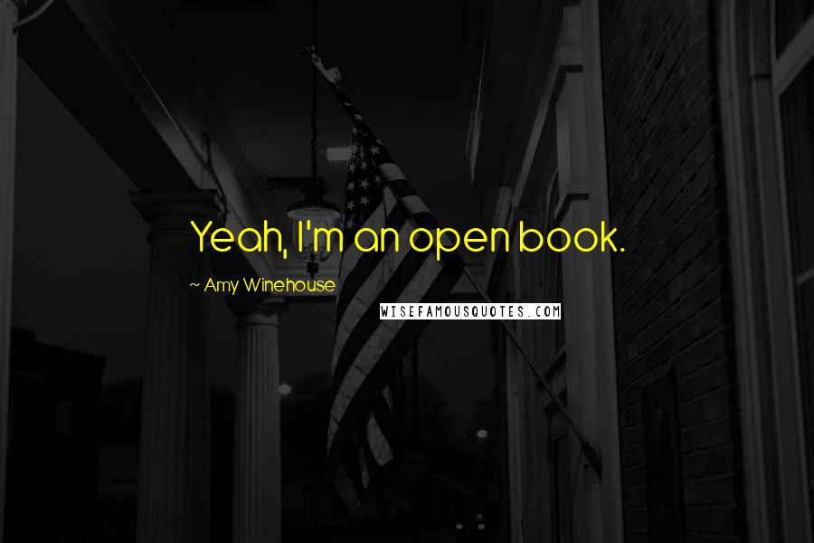 Amy Winehouse Quotes: Yeah, I'm an open book.