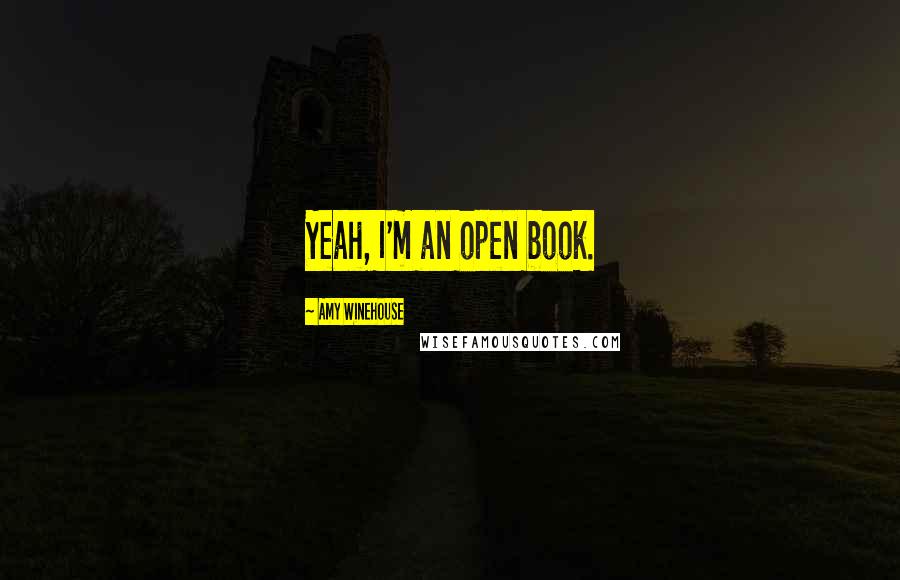 Amy Winehouse Quotes: Yeah, I'm an open book.
