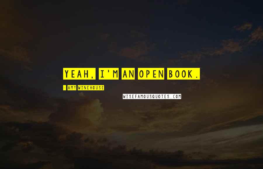 Amy Winehouse Quotes: Yeah, I'm an open book.