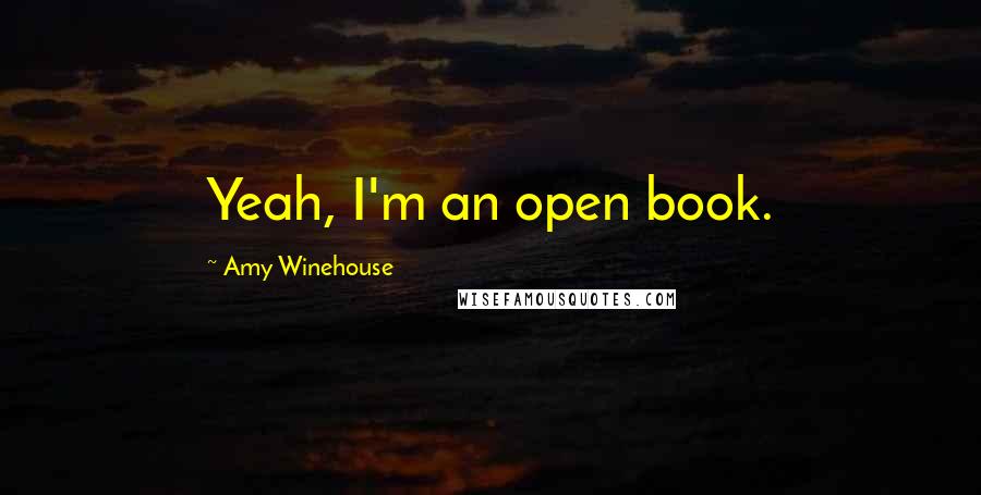 Amy Winehouse Quotes: Yeah, I'm an open book.