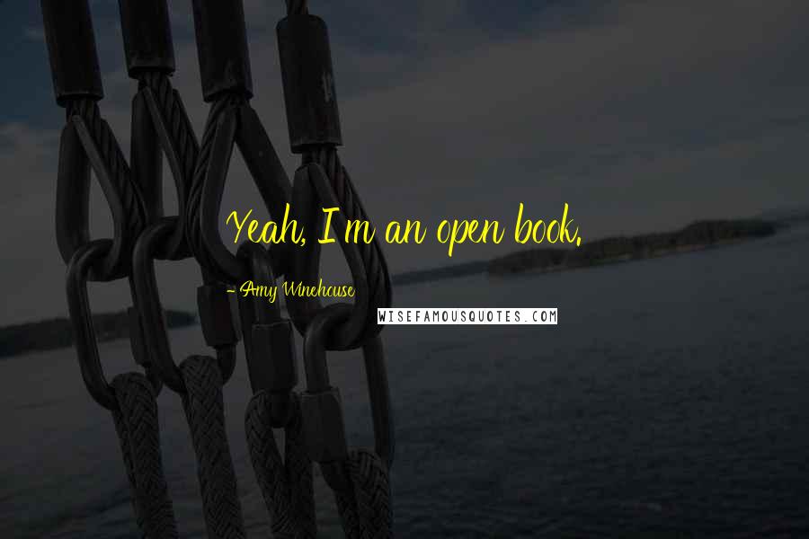 Amy Winehouse Quotes: Yeah, I'm an open book.