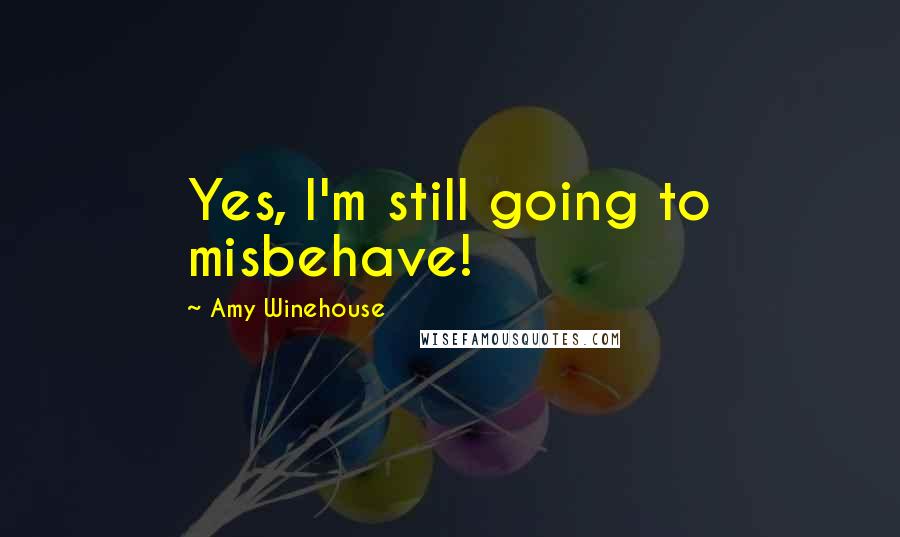 Amy Winehouse Quotes: Yes, I'm still going to misbehave!