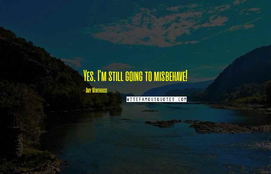 Amy Winehouse Quotes: Yes, I'm still going to misbehave!