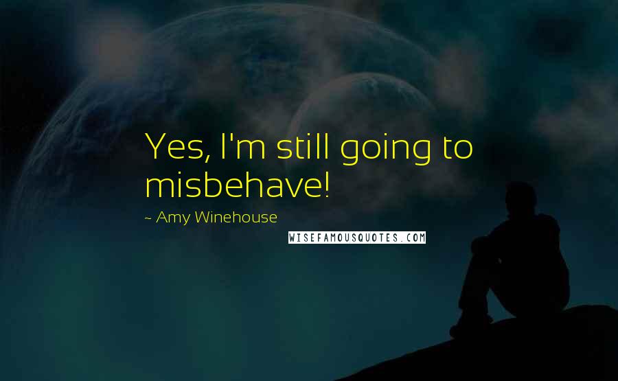 Amy Winehouse Quotes: Yes, I'm still going to misbehave!