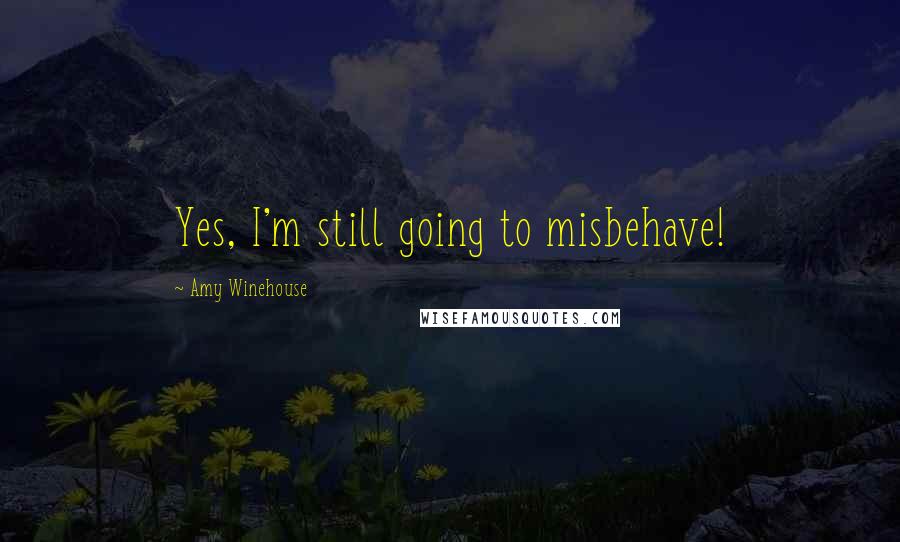 Amy Winehouse Quotes: Yes, I'm still going to misbehave!