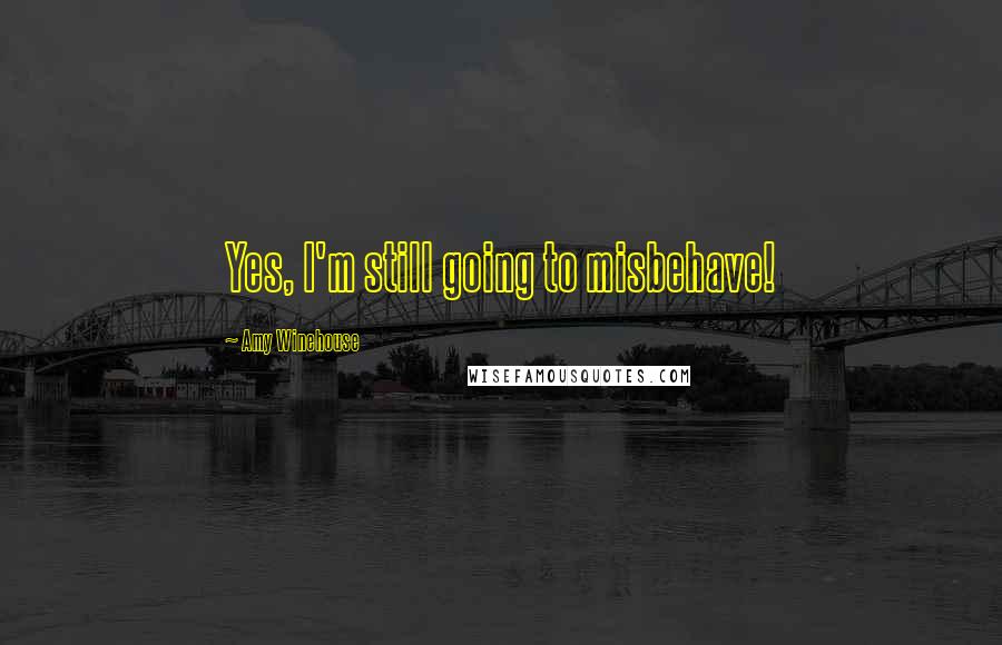 Amy Winehouse Quotes: Yes, I'm still going to misbehave!