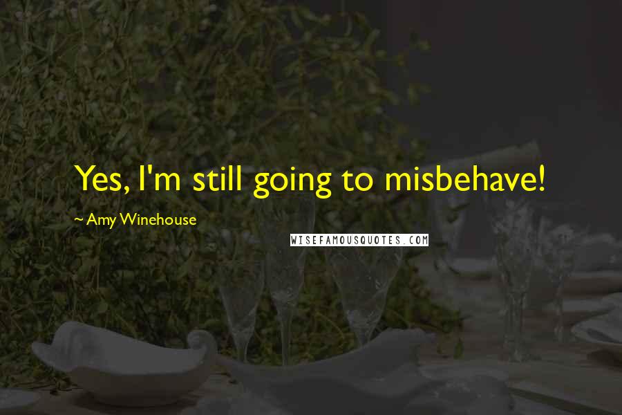 Amy Winehouse Quotes: Yes, I'm still going to misbehave!