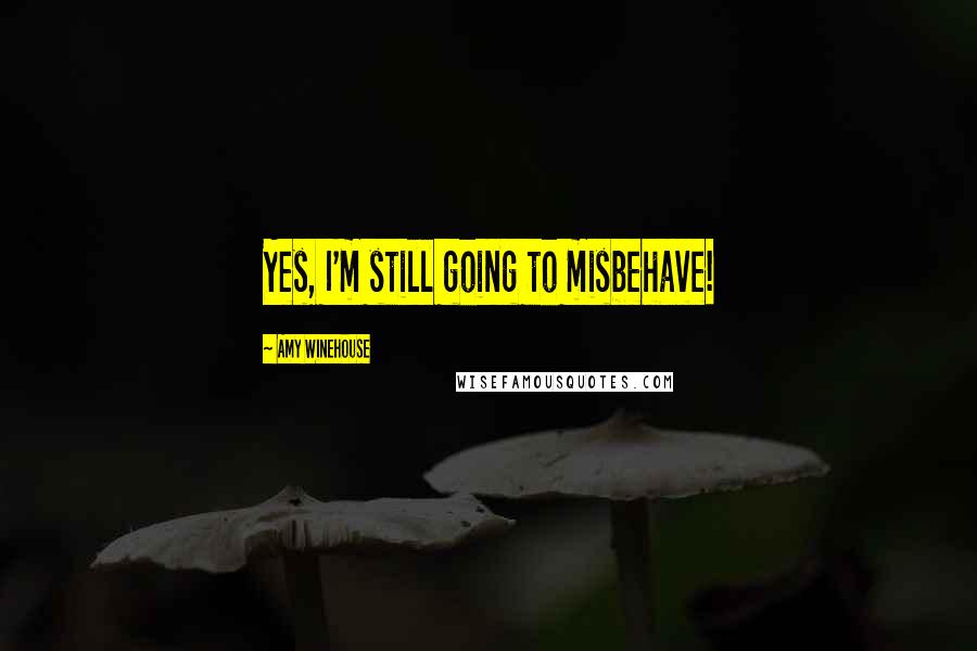 Amy Winehouse Quotes: Yes, I'm still going to misbehave!