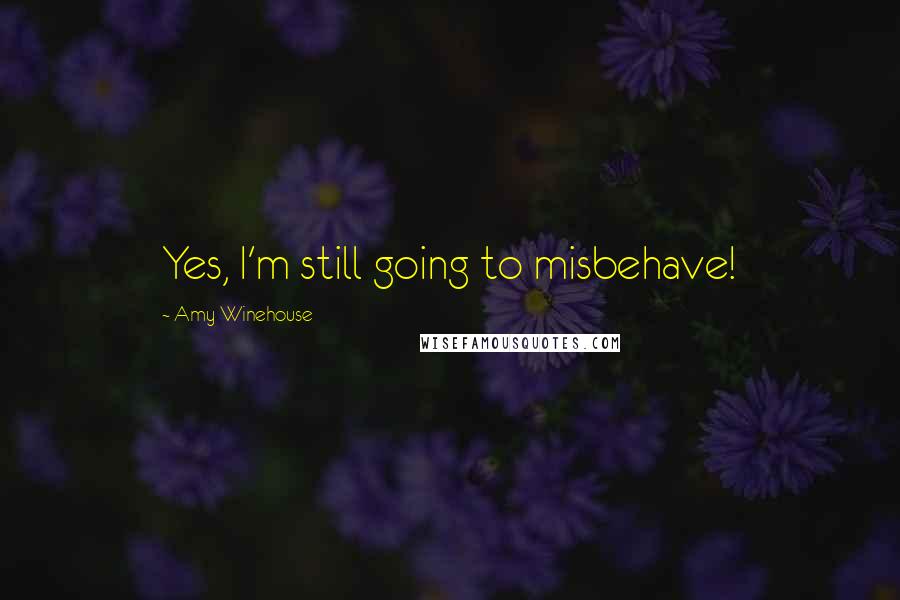 Amy Winehouse Quotes: Yes, I'm still going to misbehave!