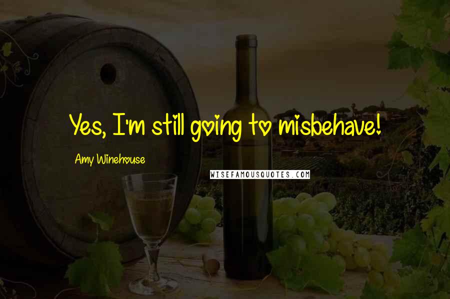 Amy Winehouse Quotes: Yes, I'm still going to misbehave!