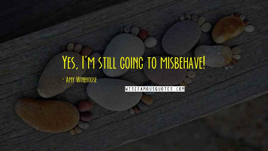 Amy Winehouse Quotes: Yes, I'm still going to misbehave!