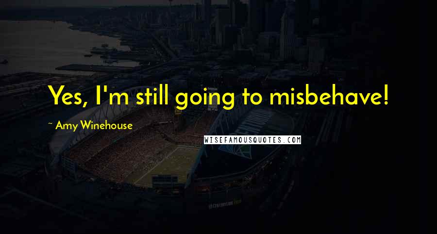 Amy Winehouse Quotes: Yes, I'm still going to misbehave!