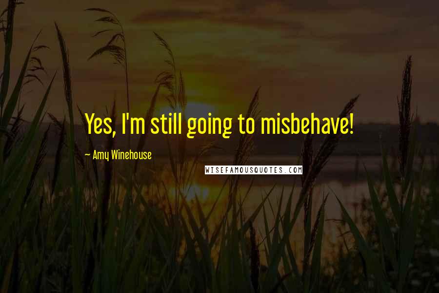 Amy Winehouse Quotes: Yes, I'm still going to misbehave!