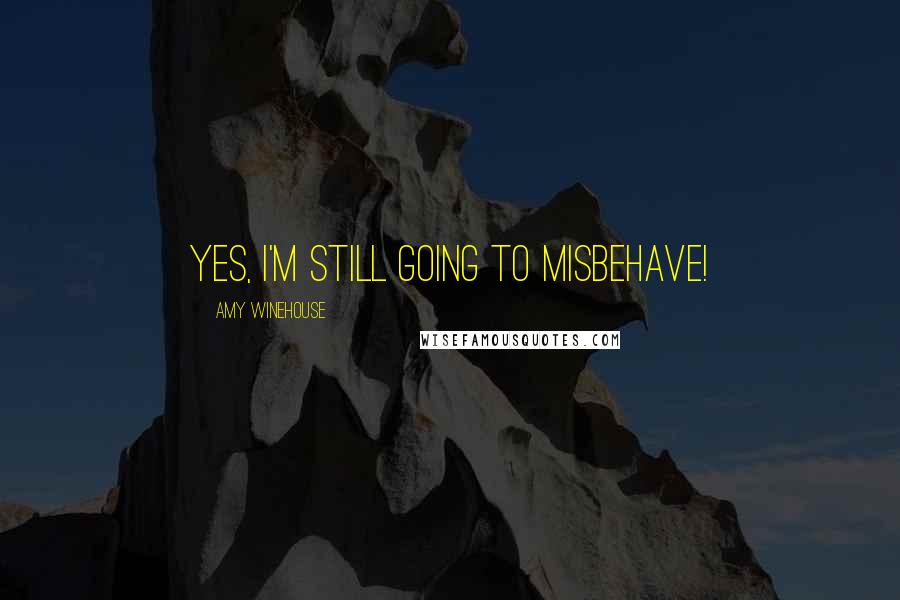 Amy Winehouse Quotes: Yes, I'm still going to misbehave!