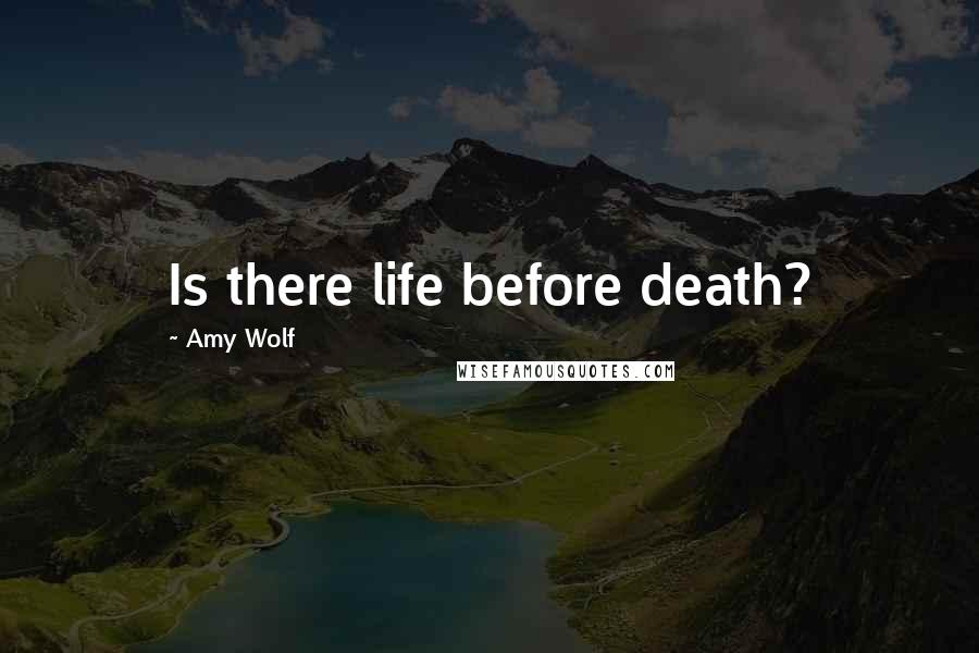 Amy Wolf Quotes: Is there life before death?