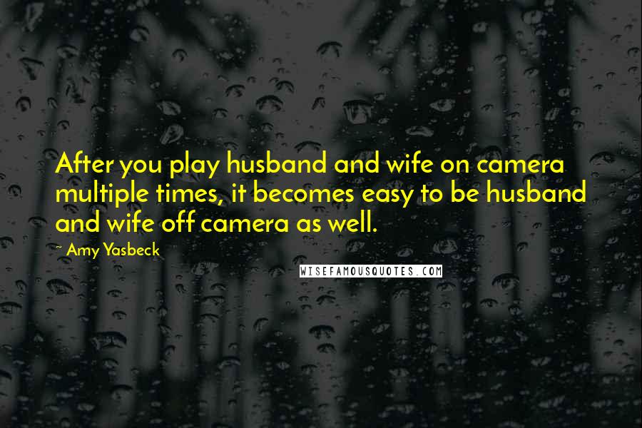 Amy Yasbeck Quotes: After you play husband and wife on camera multiple times, it becomes easy to be husband and wife off camera as well.