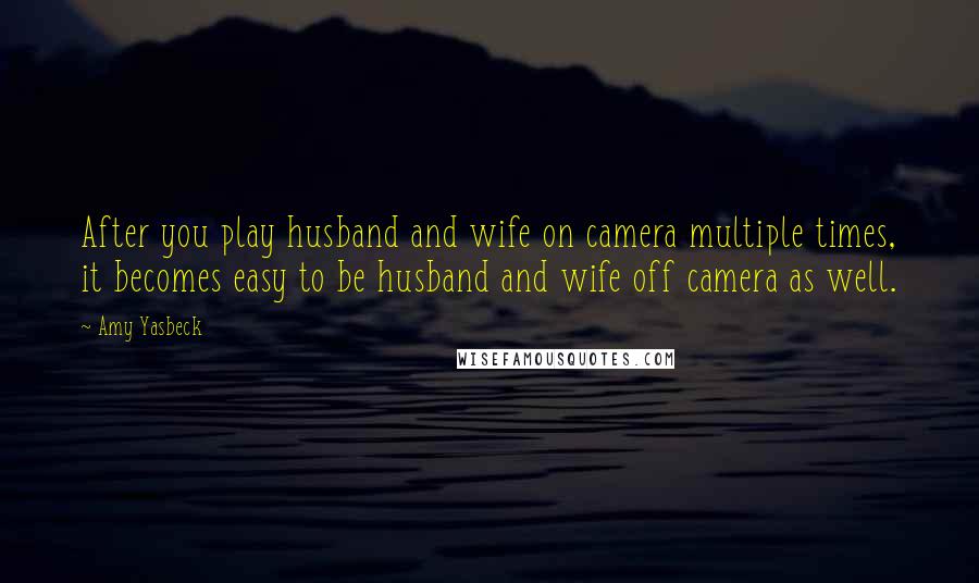 Amy Yasbeck Quotes: After you play husband and wife on camera multiple times, it becomes easy to be husband and wife off camera as well.