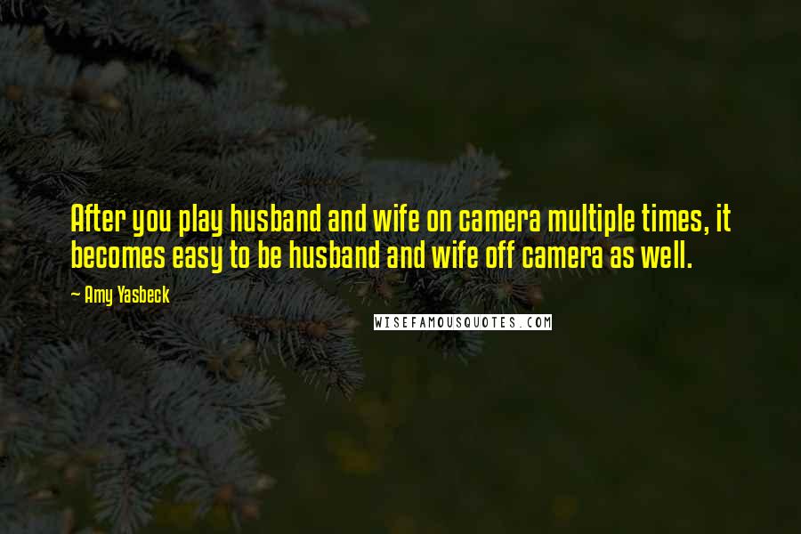 Amy Yasbeck Quotes: After you play husband and wife on camera multiple times, it becomes easy to be husband and wife off camera as well.