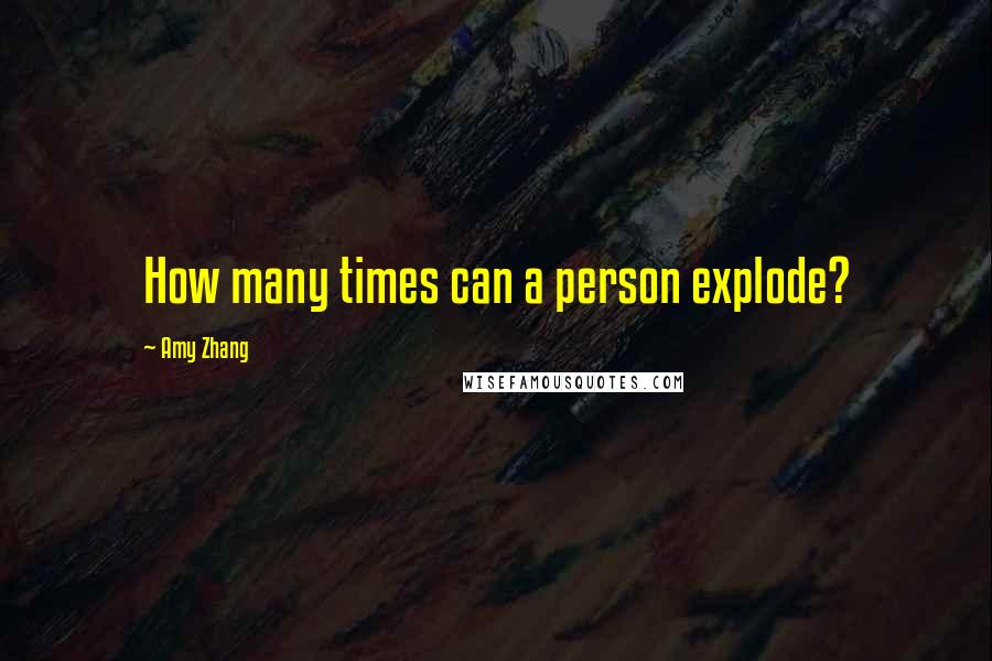 Amy Zhang Quotes: How many times can a person explode?