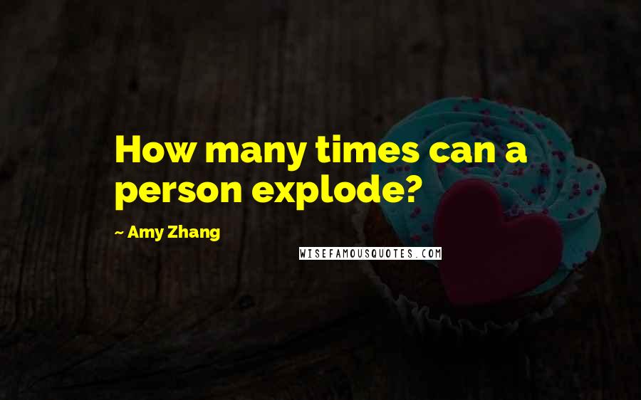 Amy Zhang Quotes: How many times can a person explode?