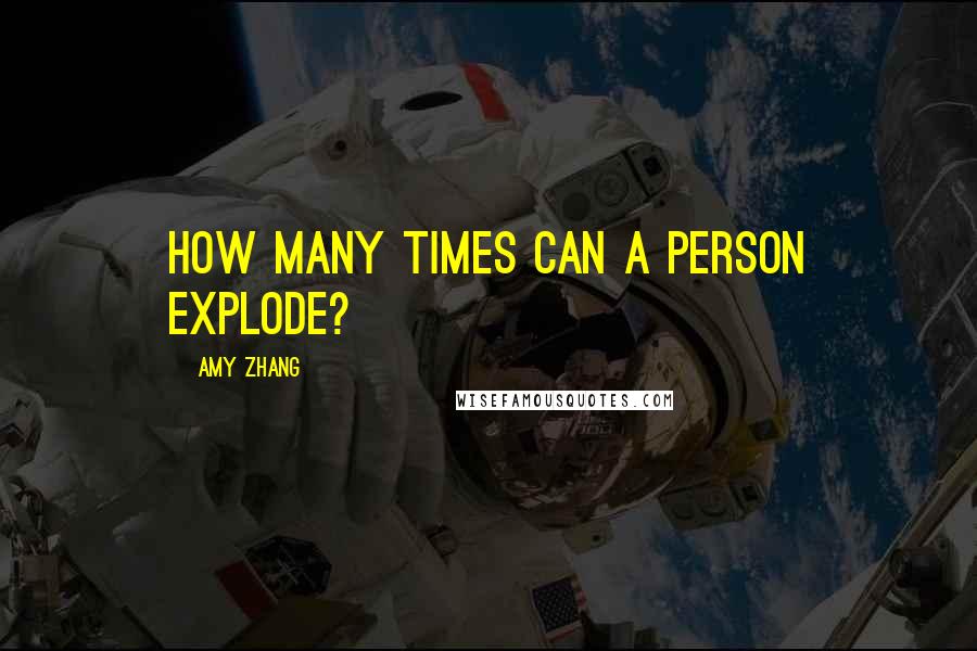 Amy Zhang Quotes: How many times can a person explode?