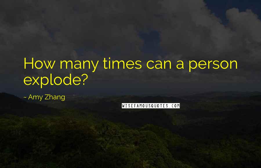 Amy Zhang Quotes: How many times can a person explode?