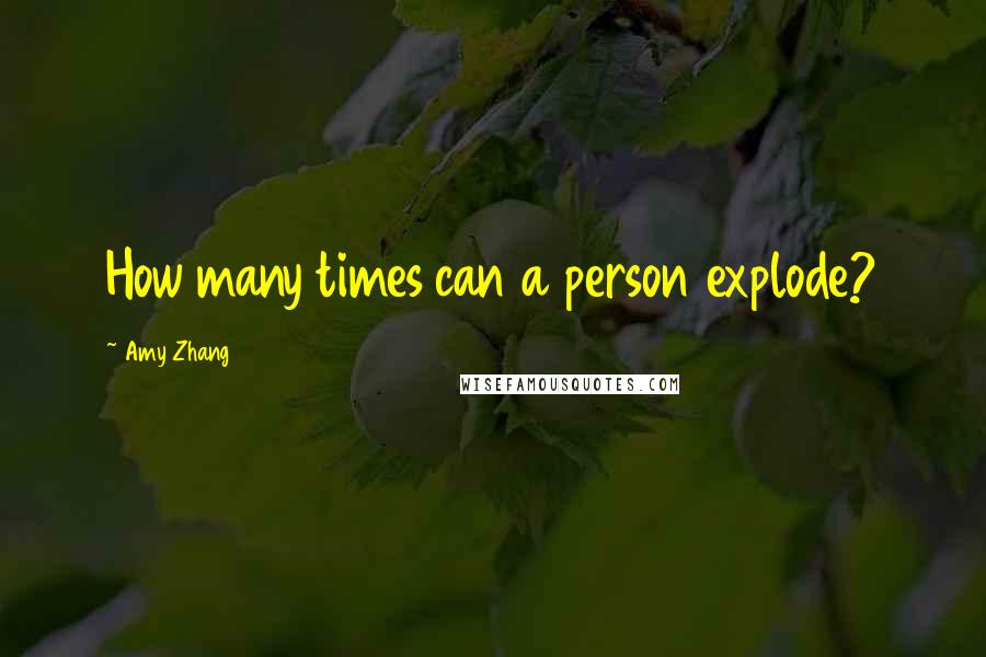 Amy Zhang Quotes: How many times can a person explode?